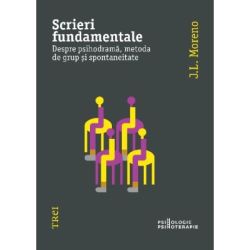 Scrieri fundamentale. Despre psihodrama, metoda de grup si spontaneitate