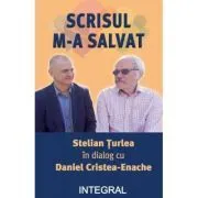Scrisul m-a salvat. Stelian Turlea in dialog cu Daniel Cristea-Enache de Stelian Turlea
