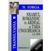 Transilvania. vol 1. Neamul romanesc in Ardeal si Tara Ungureasca la 1906 de Nicolae Iorga