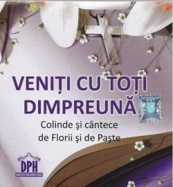 Veniţi cu toţi dimpreună. Colinde şi cântece de Florii şi de Paşte ( CD)