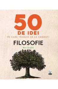 50 de idei pe care trebuie sa le cunosti. Filosofie de Ben Dupre
