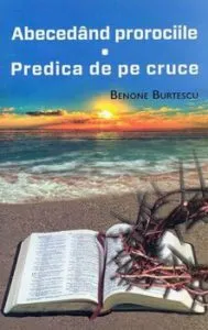 Abecedand prorociile.Predica de pe cruce. de Benone Burtescu