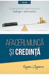 Afaceri, munca si credinta de Eugen Jugaru