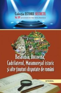Basarabia. Bucovina. Cadrilaterul. Maramuresul istoric si alte tinuturi disputate de romani