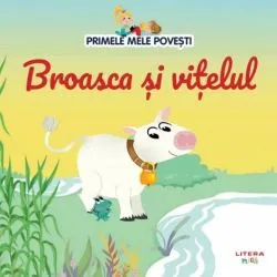 Broasca si vitelul. Primele mele povesti de Anonim