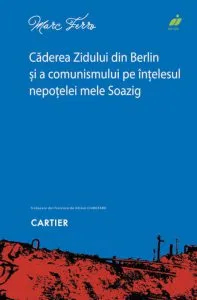 Caderea Zidului din Berlin si a comunismului pe intelesul nepotelei mele Soazig de Marc Ferro