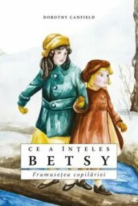 Ce a inteles Betsy. Frumusetea copilariei de Dorothy Canfield