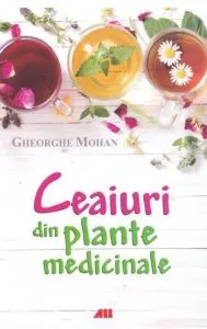 Ceaiuri din plante medicinale de Gheorghe Mohan