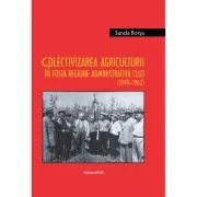 Colectivizarea agriculturii in fosta regiune administrativa Cluj (1949–1962) / Argicultural collectivization in the former administrative region of Cluj (1949–1962) de Marin Pop