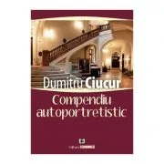 Compendiu autoportretistic de Dumitru Ciucur