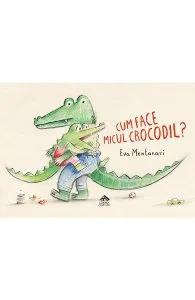 Cum face micul crocodil de Eva Montanari