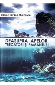 Deasupra apelor, trecatori si pamanturi de Radu-Ilarion Munteanu