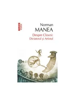 Despre Clovni: Dictatorul si Artistul de Norman Manea