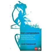 Dot. compradors. Power and Policy in the Development of the Indian Software Industry de Jyoti Saraswati