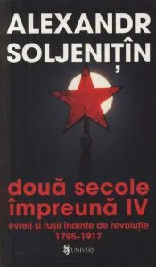 Doua secole impreuna - Evreii si rusii inainte de revolutie 1795-1917, Vol. IV de Aleksandr Soljenitin