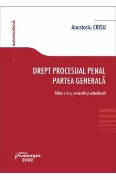 Drept procesual penal. Partea generala Ed.6 de Anastasiu Crisu