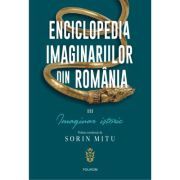 Enciclopedia imaginariilor din Romania. Volumul 3. Imaginar istoric