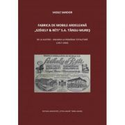 Fabrica de mobile ardeleana Szekely & Reti SA Targu-Mures, de la Austro-Ungaria la Romania totalitara (1917-1950)
