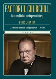 Factorul Churchill. Cum a schimbat un singur om istoria de Boris Johnson
