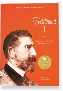 Ferdinand I. Regele cel loial al Romaniei Mari de Adrian Cioroianu