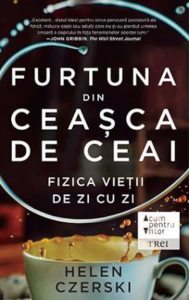 Furtuna din ceasca de ceai. Fizica vietii de zi cu zi
