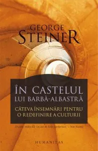 In castelul lui Barba-Albastra. Cateva insemnari pentru o redefinire a culturii de George Steiner