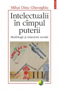 Intelectualii in cimpul puterii. Morfologii si traiectorii sociale