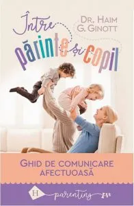 Intre parinte si copil:ghid de comunicare afectuoasa de Haim Ginott