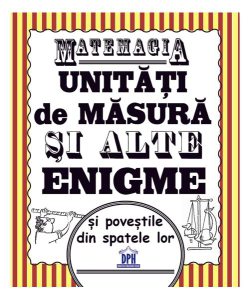 Matemagia - Unități de măsură și alte enigme și poveștile din spatele lor