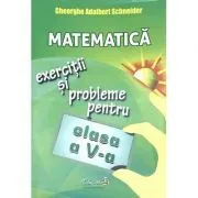 Matematica. Exercitii si probleme pentru clasa a 5-a de Gheorghe Adalbert Schneider