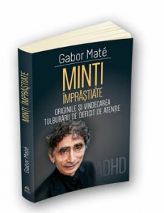 Minti imprastiate - Originile si vindecarea tulburarii de deficit de atentie - ADD - ADHD