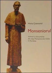 Monseniorul - Amintiri si documente din viata Monseniorului Ghika in Romania de Horia CosmoviciCosmovici Horia