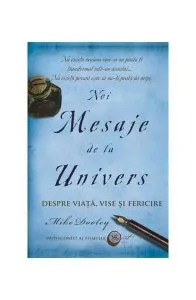 Noi Mesaje de la Univers. Despre viaţă, vise şi fericire de Mike Dooley