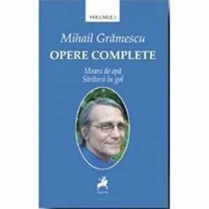 Opere complete. Moara de apa. Saritorii in gol. Volumul I