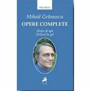 Opere complete. Moara de apa. Saritorii in gol. Volumul I de Mihail Gramescu