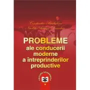 Probleme ale conducerii moderne a intreprinderilor productive de Constantin Barbulescu