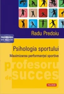 Psihologia sportului. Maximizarea performantei sportive de Radu Predoiu