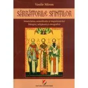 Sarbatorile Sfintilor. Istoricitatea, semnificatia si importanta lor liturgica, religioasa si etnografica de Vasile Miron