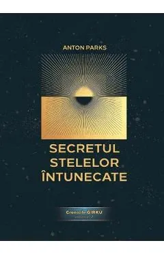 Secretul Stelelor Intunecate. Cronicile Girku Vol.2 de Anton Parks