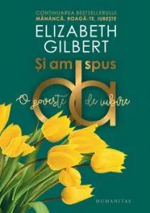 Si am spus da. O poveste de iubire de Elizabeth Gilbert