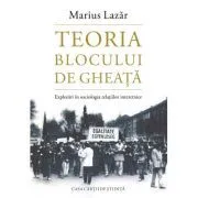 Teoria blocului de gheata. Explorari in sociologia relatiilor interetnice de Marius Lazar