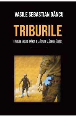 Triburile. O patologie a politicii romanesti de la revolutie la Facebook