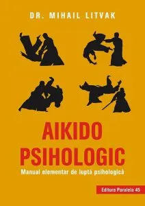 Aikido psihologic. Manual elementar de luptă psihologică de Mihail Litvak