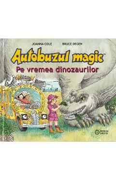 Autobuzul magic. Pe vremea dinozaurilor de Joanna Cole
