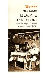 Bucate si bauturi cunoscute de taranii romani la inceputul secolului XX de Mihai Lupescu