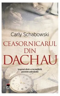 Ceasornicarul din Dachau de Carly Schabowski
