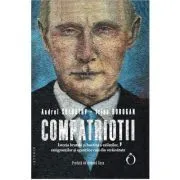 Compatriotii. Istoria brutala si haotica a exilatilor, emigrantilor si agentilor rusi din strainatate de Irina Borogan