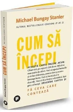 Cum sa incepi de Michael Bungay Stanier