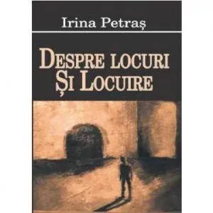 Despre Locuri Si Locuire de Irina Petras