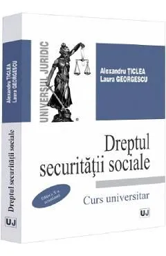 Dreptul securitatii sociale. Curs universitar Ed.10 de Alexandru Ticlea